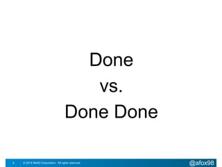 Done 
vs. 
Done Done 
© 2014 NetIQ Corporation. 3 All rights reserved. @afox98 
 