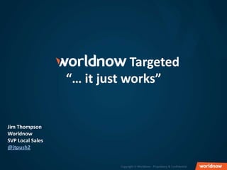 Targeted
                  “… it just works”


Jim Thompson
Worldnow
SVP Local Sales
@jtpush2
 
