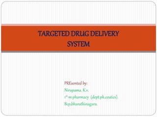 PREsented by:
Nirupama. K.v.
1st m pharmacy (dept.ph.ceutics).
Bcp,bharathinagara.
TARGETED DRUG DELIVERY
SYSTEM
 