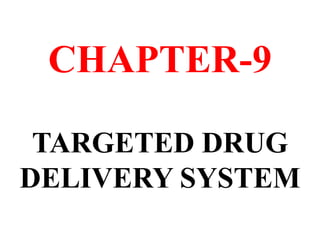 CHAPTER-9
TARGETED DRUG
DELIVERY SYSTEM
 