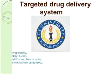 Targeted drug delivery
system
Prepared by,
Ruhit Ashraf.
M.Pharma.pharmaceutics.
shraf. Roll NO.1888023002.
 