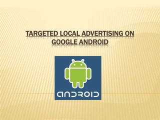 Targeted Local Advertising on Google Android 