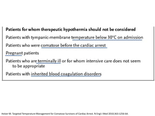 Holzer M. Targeted Temperature Management for Comatose Survivors of Cardiac Arrest. N Engl J Med 2010;363:1256-64.
 