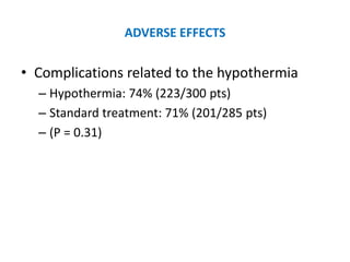 ADVERSE EFFECTS

• Complications related to the hypothermia
  – Hypothermia: 74% (223/300 pts)
  – Standard treatment: 71% (201/285 pts)
  – (P = 0.31)
 