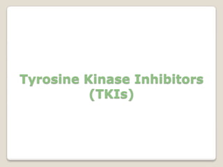 Tyrosine Kinase Inhibitors
(TKIs)
 