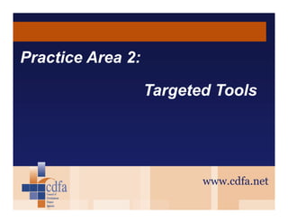 Practice Area 2:
Targeted Tools

www.cdfa.net

 