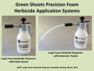 Green Shoots Precision Foam
Herbicide Application Systems

Large Foam Herbicide Dispenser
with Foliar Nozzle

Large Foam H...