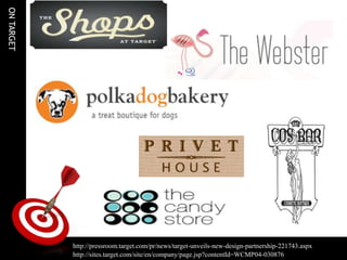 ON TARGET




            http://pressroom.target.com/pr/news/target-unveils-new-design-partnership-221743.aspx
            http://sites.target.com/site/en/company/page.jsp?contentId=WCMP04-030876
 