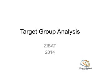 Target Group Analysis 
ZIBAT 
2014 
 