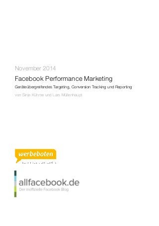 November 2014 
Facebook Performance Marketing 
Geräteübergreifendes Targeting, Conversion Tracking und Reporting 
von Sinje Kühme und Lars Müllenhaupt 
 