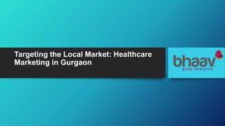 Targeting the Local Market: Healthcare
Marketing in Gurgaon
 