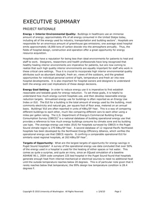 EXECUTIVE SUMMARY
PROJECT RATIONALE
Energy + Interior Environmental Quality: Buildings in healthcare use an immense
amount of energy; approximately 4% of all energy consumed in the United States today,
                                                                                  1
including all of the energy used by industry, transportation and building sectors . Hospitals are
responsible for an enormous amount of greenhouse gas emissions; one average sized hospital
emits approximately 18,000 tons of carbon dioxide into the atmosphere annually. Thus, the
fields of hospital design, construction and operation offer a great opportunity for energy
resource acquisition.

Hospitals also have a reputation for being less than ideal environments for patients to heal and
staff to work. Designers, researchers and health professionals have long recognized that
healthy healing interior environments are imperative for patients, but are now coming to
realize that such high quality interior environments are equally important for staff who work in
these critical care settings. Thus it is crucial to incorporate high interior environmental quality
attributes such as abundant daylight, fresh air, views of the outdoors, and the greatest
opportunities for individual personal control of light, temperature and fresh air into new
hospital developments. It is also important for hospital owners and designers to understand
both the energy and cost implications of these design decisions.

Energy Goal Setting: In order to reduce energy use it is imperative to first establish
reasonable and testable goals for energy reduction. To set these goals, it is helpful to
understand how much energy current hospitals use, and then develop reasonable energy
reduction targets. Annualized energy use for buildings is often reported as an Energy Use
Index or EUI. The EUI for a building is the total amount of energy used by the building, most
commonly electricity and natural gas, per square foot of floor area, metered on an annual
basis. Buildings’ EUI are often reported in units of KBtu/SF!Year. This is a way of comparing
different buildings to each other, much like comparing different cars to each other using a
miles per gallon rating. The U.S. Department of Energy’s Commercial Building Energy
Consumption Survey (CBECS)2 is a national database of building operational energy use that
provides a reference to how much energy buildings consume by climate zone and by building
use type. The average energy use index (EUI) for hospitals surveyed by CBECS in the Puget
Sound climate region is 270 KBtu/SF!Year. A second database of 12 regional Pacific Northwest
hospitals has been developed by the Northwest Energy Efficiency Alliance, which verifies the
operational energy use that CBECS reports. It confirms a comparable operational EUI for
                                                       3
similarly sized regional hospitals, at 263 KBtu/SF!Year .

Targets of Opportunity: What are the largest targets of opportunity for energy savings in
Puget Sound hospitals? A survey of the operational energy use data concluded that over 50%
of the energy used in a hospital is used for the heating of either spaces or hot water. This
comes as quite a surprise, and quite an irony, since an EQuest simulation of a baseline
ASHRAE 90.1, 2004 code compliant 225 bed hospital in the Puget Sound found that hospitals
generate enough heat from internal mechanical or electrical sources to need no additional heat
until the outside temperature reaches below 20 degrees. This is of particular note given that it
rarely reaches below that temperature; the 99% design low temperature condition is 28.4
degrees F.




!"#$%&'()*+*,-.-*/0&12%3&)$*"4*563(&0')"07**899*:&'()3*:232%12;7!   !   "#!$%&%'(!!   )*+,!.*
 