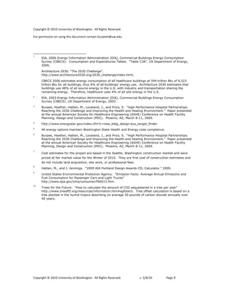 !"#$%&'()*+*,-.-*/0&12%3&)$*"4*563(&0')"07**899*:&'()3*:232%12;7**

<"%*#2%=&33&"0*"0*>3&0'*)(&3*;"?>=20)*?"0)6?)*@>%#22(A>B72;>*




!!!!!!!!!!!!!!!!!!!!!!!!!!!!!!!!!!!!!!!!!!!!!!!!!!!!!!!!
1
        EIA, 2006 Energy Information Administration (EIA), Commercial Buildings Energy Consumption
        Survey (CBECS): Consumption and Expenditures Tables. “Table C3A”. US Department of Energy,
        2006.

        Architecture 2030. “The 2030 Challenge”.
        http://www.architecture2030.org/2030_challenge/index.html.

        CBECS 2006 estimates energy consumption of all healthcare buildings at 594 trillion Btu of 6,523
        trillion Btu for all buildings, thus 9% of all buildings’ energy use. Architecture 2030 estimates that



    !
        buildings use 48% of all source energy in the U.S. with industry and transportation sharing the
        remaining energy. Therefore, healthcare uses 4% of all site energy in the U.S.
2
        EIA, 2003 Energy Information Administration (EIA), Commercial Buildings Energy Consumption
        Survey (CBECS). US Department of Energy, 2003.
3
        Burpee, Heather, Hatten, M., Loveland, J., and Price, S. “High Performance Hospital Partnerships:
        Reaching the 2030 Challenge and Improving the Health and Healing Environment.” Paper presented
        at the annual American Society for Healthcare Engineering (ASHE) Conference on Health Facility
        Planning, Design and Construction (PDC). Phoenix, AZ, March 8-11, 2009.
4
        http://www.energystar.gov/index.cfm?c=new_bldg_design.bus_target_finder
5
        All energy options maintain Washington State Health and Energy code compliance.
6
        Burpee, Heather, Hatten, M., Loveland, J., and Price, S. “High Performance Hospital Partnerships:
        Reaching the 2030 Challenge and Improving the Health and Healing Environment.” Paper presented
        at the annual American Society for Healthcare Engineering (ASHE) Conference on Health Facility
        Planning, Design and Construction (PDC). Phoenix, AZ, March 8-11, 2009.
7
        Cost estimates for the project are based in the Seattle, Washington construction market and were
        priced at fair market value for the Winter of 2010. They are first cost of construction estimates and
        do not include land acquisition, site work, or professional fees.
8
        Hatten, M., and J. Jennings. “2009 AIA Portland Design Awards CO2 Calculator.” 2009.
9
        United States Environmental Protection Agency. “Emission Facts: Average Annual Emissions and
        Fuel Consumption for Passenger Cars and Light Trucks”
        http://www.epa.gov/oms/consumer/f00013.htm.
10
        Trees for the Future: “How to calculate the amount of CO2 sequestered in a tree per year”
        http://www.treesftf.org/resources/information.htm#agfotech. Tree offset calculation is based on a
        tree planted in the humid tropics absorbing on average 50 pounds of carbon dioxide annually over
        40 years.




!"#$%&'()*+*,-.-*/0&12%3&)$*"4*563(&0')"07**899*:&'()3*:232%12;7!    !      "#!$%&%'(!!       )*+,!2*
 