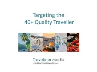Targeting the
40+ Quality Traveller
 
