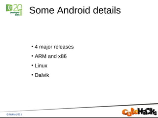Some Android details


●
    4 major releases
●
    ARM and x86
●
    Linux
●
    Dalvik
 