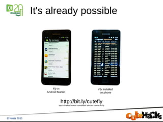 It's already possible




        Fly in                                               Fly installed
    Android Market                                            on phone


               http://bit.ly/cutefly
             https://market.android.com/details?id=com.cutehacks.fly
 