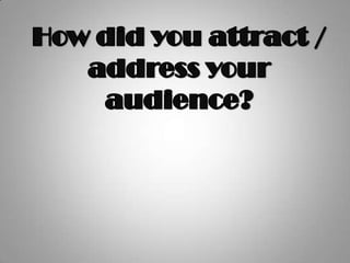 How did you attract / address your audience? 