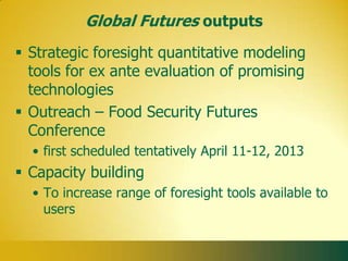 Global Futures outputs
 Strategic foresight quantitative modeling
  tools for ex ante evaluation of promising
  technolog...