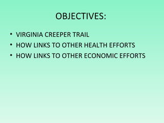 OBJECTIVES:  <ul><li>VIRGINIA CREEPER TRAIL </li></ul><ul><li>HOW LINKS TO OTHER HEALTH EFFORTS </li></ul><ul><li>HOW LINK...