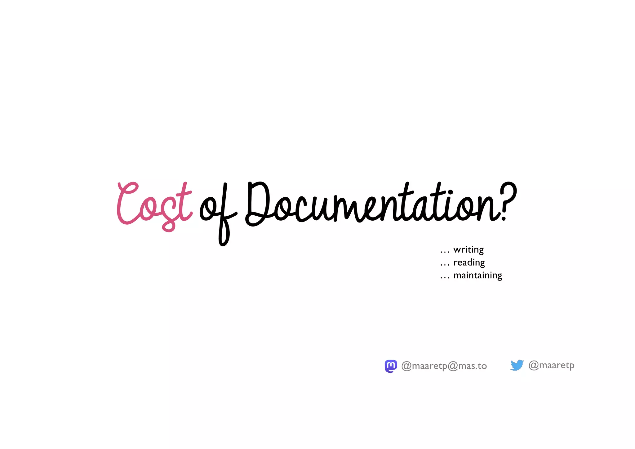 @maaretp
@maaretp@mas.to
Cost of Documentation?
… writing
… reading
… maintaining
 