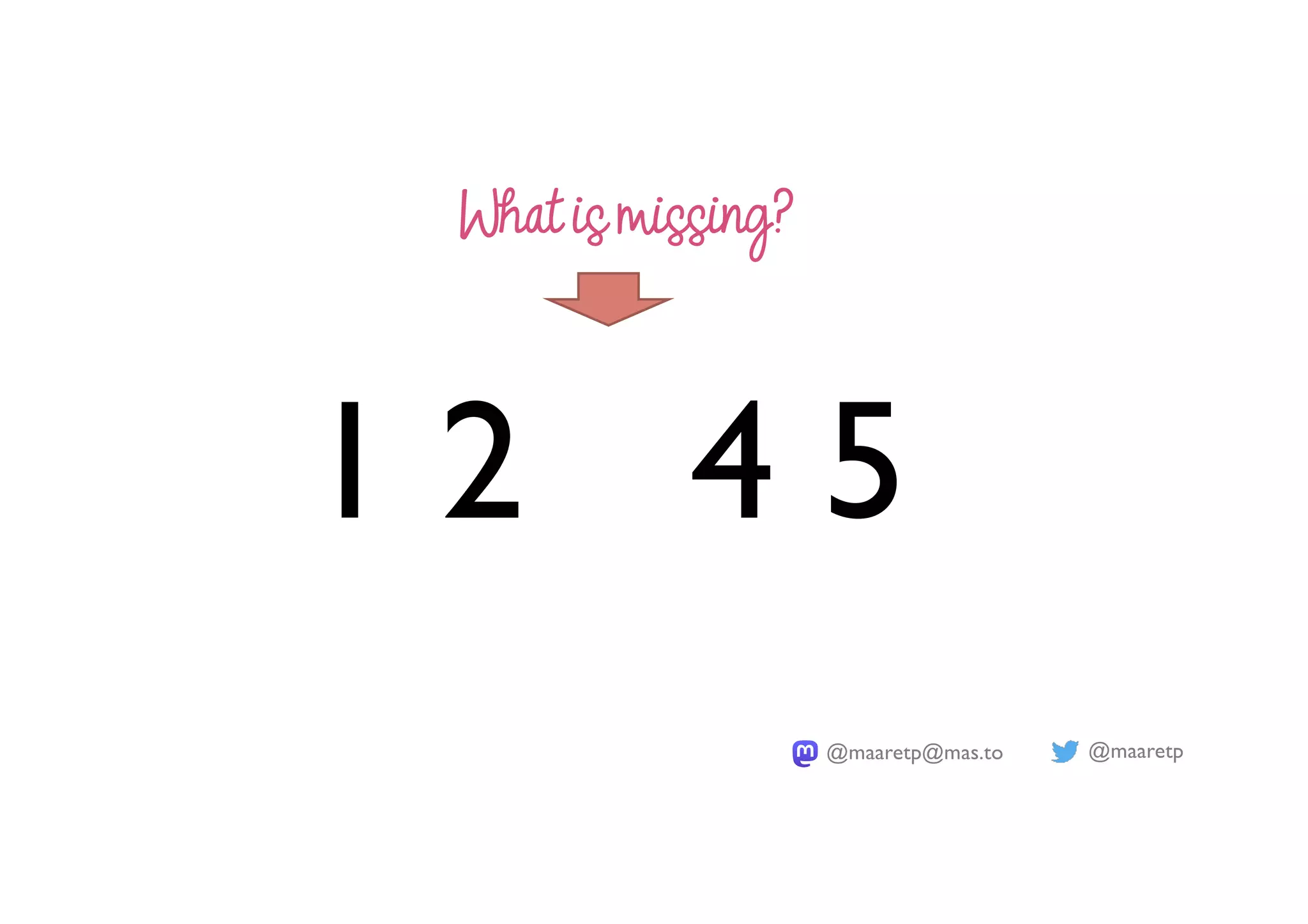 @maaretp
@maaretp@mas.to
1 2 4 5
What is missing?
 