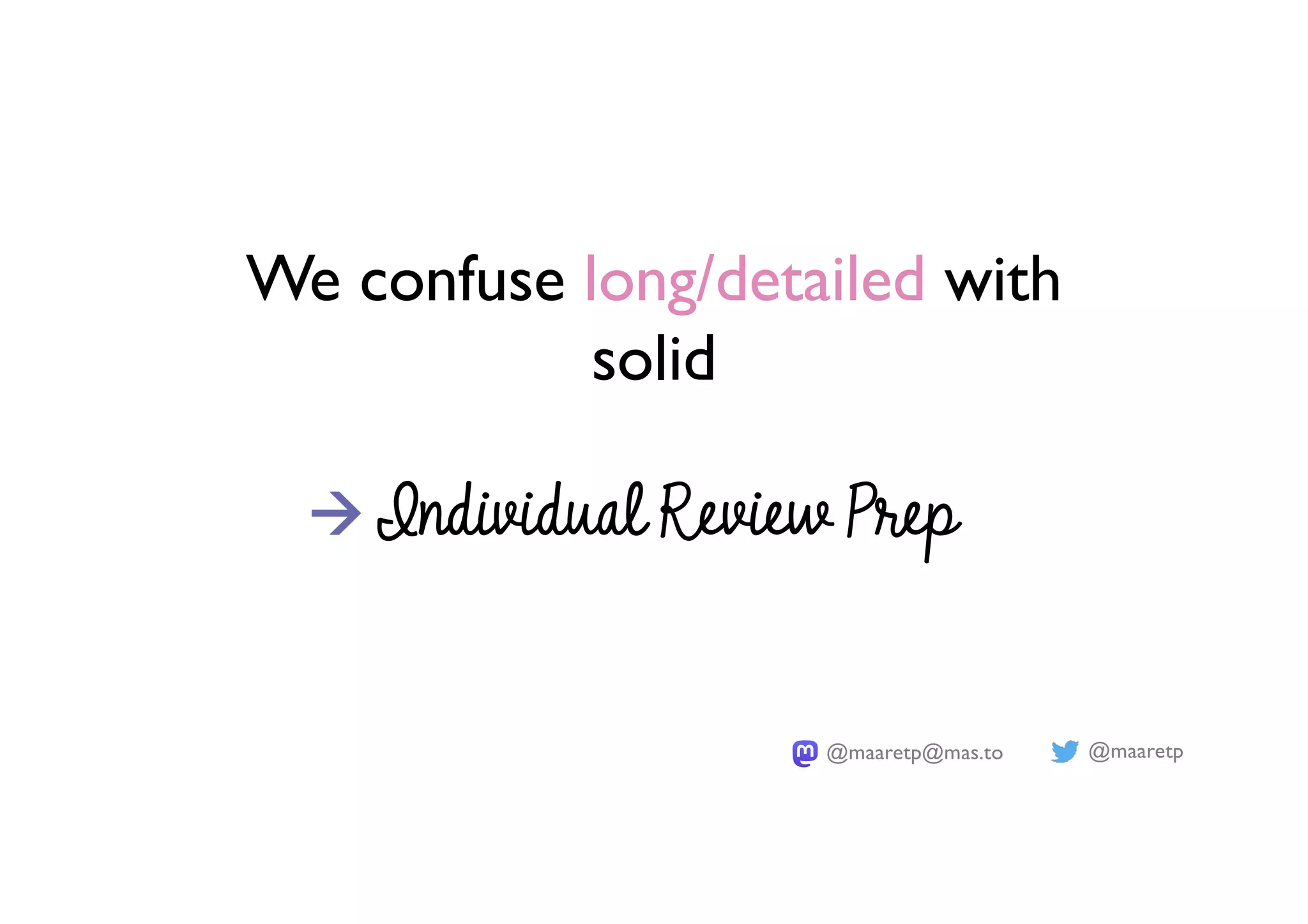 @maaretp
@maaretp@mas.to
We confuse long/detailed with
solid
à Individual Review Prep
 
