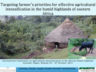 International Conference on Agricultural Intensification of the African Humid Highland Systems: Kigali, Rwanda 24 – 27 October, 2011 Jeremias, Charles, Joseph, Zenebe, Kenneth  and Athanase 