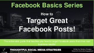 The actionable guide that teaches you how to target Facebook posts that drive real
business results!
How to
Target Great
F...
