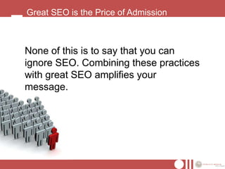 Great SEO is the Price of Admission



None of this is to say that you can
ignore SEO. Combining these practices
with great SEO amplifies your
message.
 