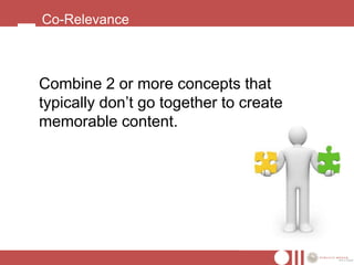 Co-Relevance



Combine 2 or more concepts that
typically don’t go together to create
memorable content.
 