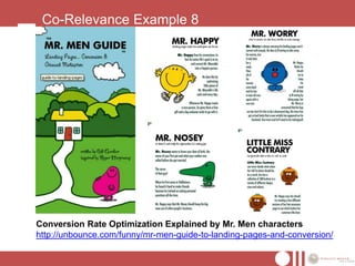 Co-Relevance Example 8




Conversion Rate Optimization Explained by Mr. Men characters
http://unbounce.com/funny/mr-men-guide-to-landing-pages-and-conversion/
 