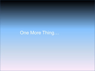 ?




    One More Thing…
 