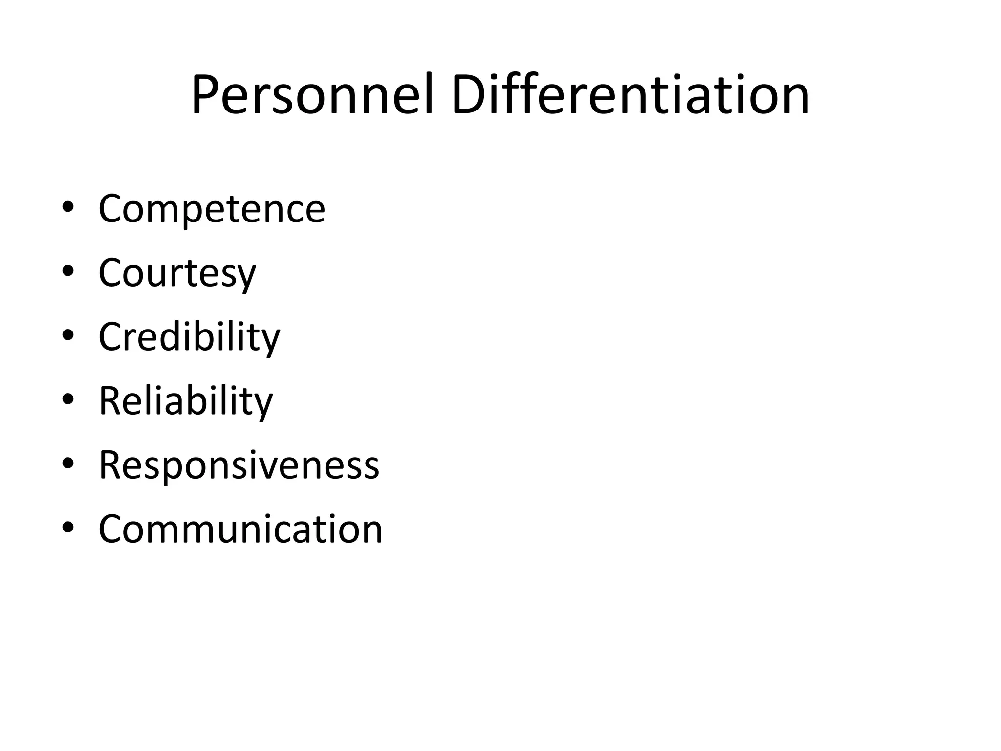 Personnel Differentiation
•   Competence
•   Courtesy
•   Credibility
•   Reliability
•   Responsiveness
•   Communication
 