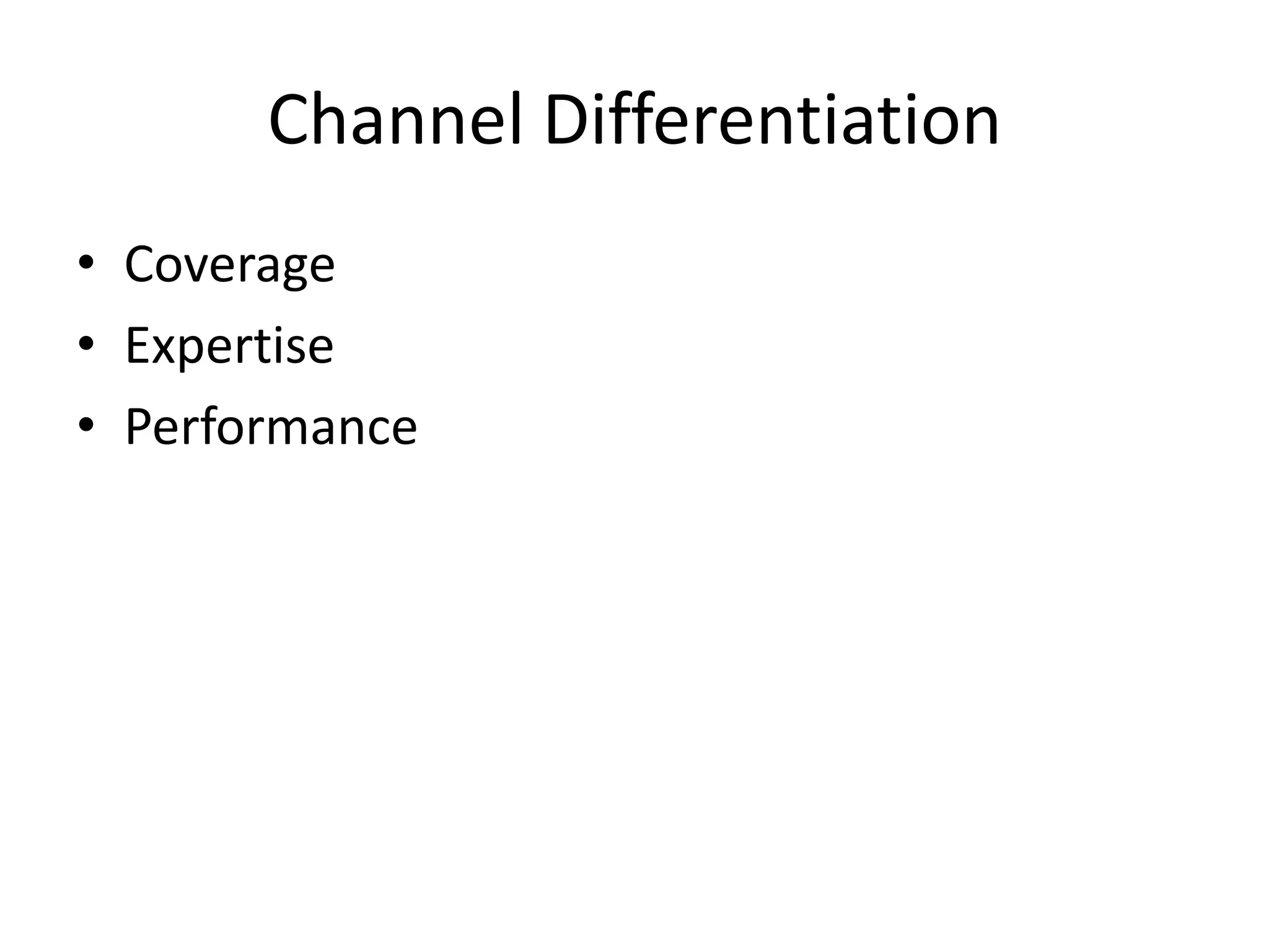 Channel Differentiation
• Coverage
• Expertise
• Performance
 