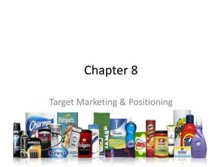 Chapter 8

Target Marketing & Positioning
 