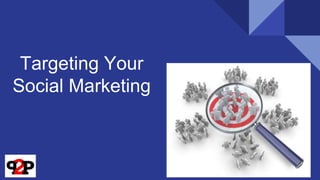 Targeting Your
Social Marketing
 