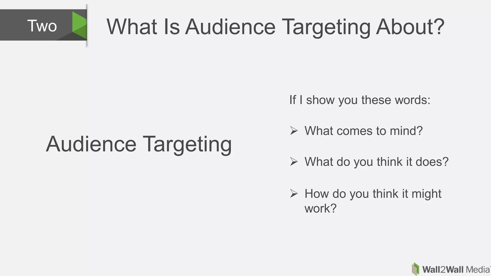 What Is Audience Targeting About?Two
If I show you these words:
 What comes to mind?
 What do you think it does?
 How do you think it might
work?
Audience Targeting
 