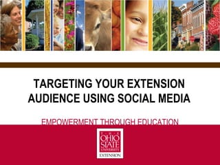 EMPOWERMENT THROUGH EDUCATION TARGETING YOUR EXTENSION AUDIENCE USING SOCIAL MEDIA 