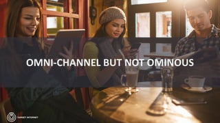 @danielrowles
OMNI-CHANNEL BUT NOT OMINOUS
 