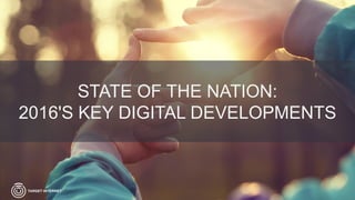 @danielrowles
STATE OF THE NATION:
2016'S KEY DIGITAL DEVELOPMENTS
 