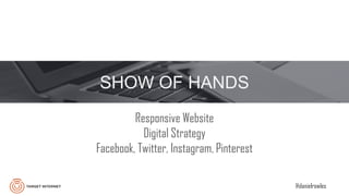 @danielrowles
SHOW OF HANDS
Responsive Website
Digital Strategy
Facebook, Twitter, Instagram, Pinterest
 