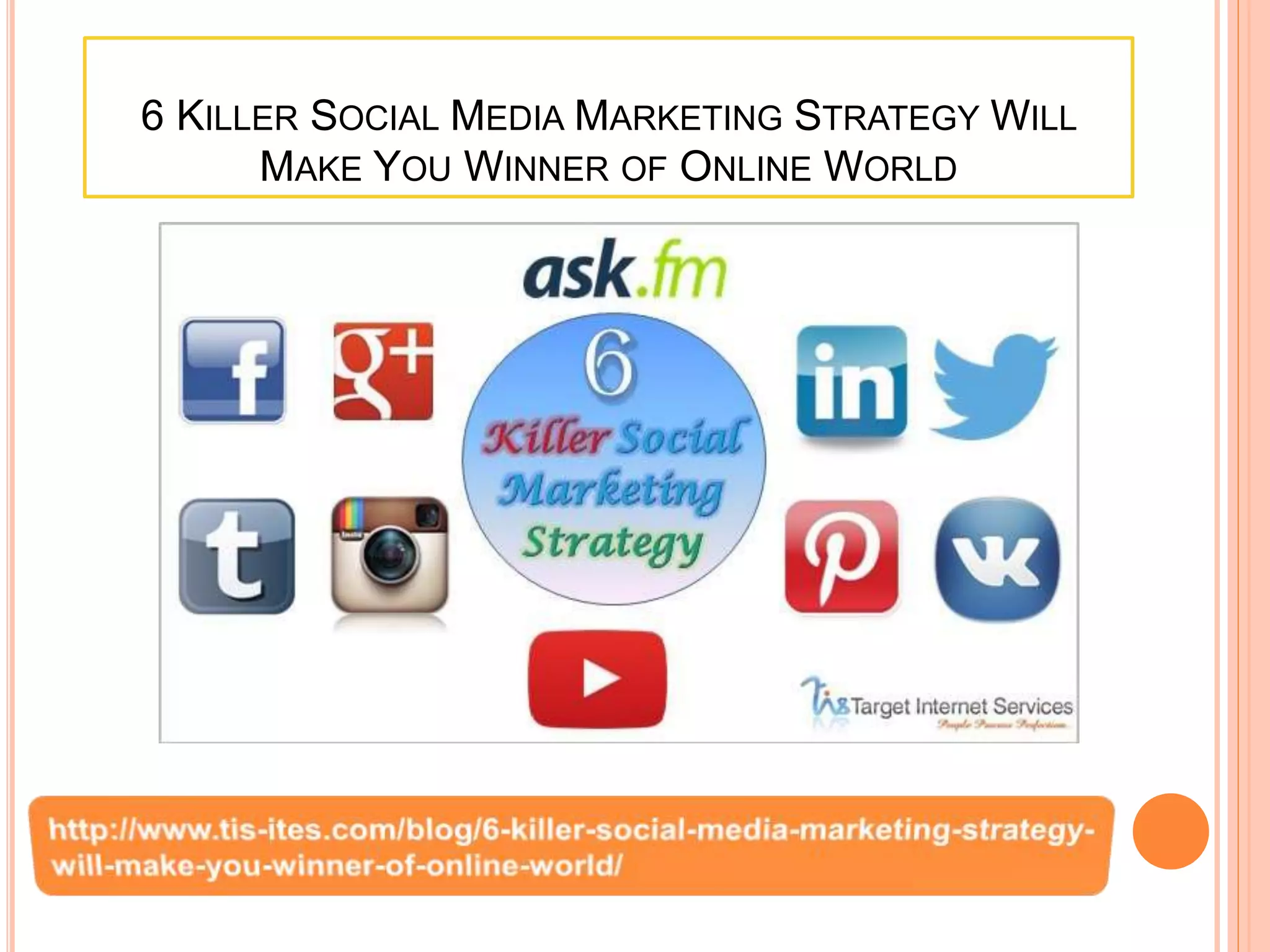 6 KILLER SOCIAL MEDIA MARKETING STRATEGY WILL
MAKE YOU WINNER OF ONLINE WORLD