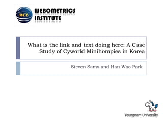 What is the link and text doing here: A Case Study of Cyworld Minihompies in Korea Steven Sams and Han Woo Park 