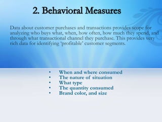 •   When and where consumed
•   The nature of situation
•   What type
•   The quantity consumed
•   Brand color, and size
 