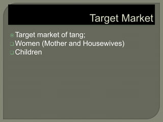 Target market of tang;
Women (Mother and Housewives)
Children
 
