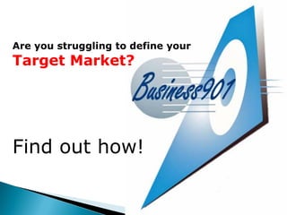 Are you struggling to define your
Target Market?
Find out how!
 