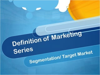 Definition of Marketing Series Segmentation/ Target Market 