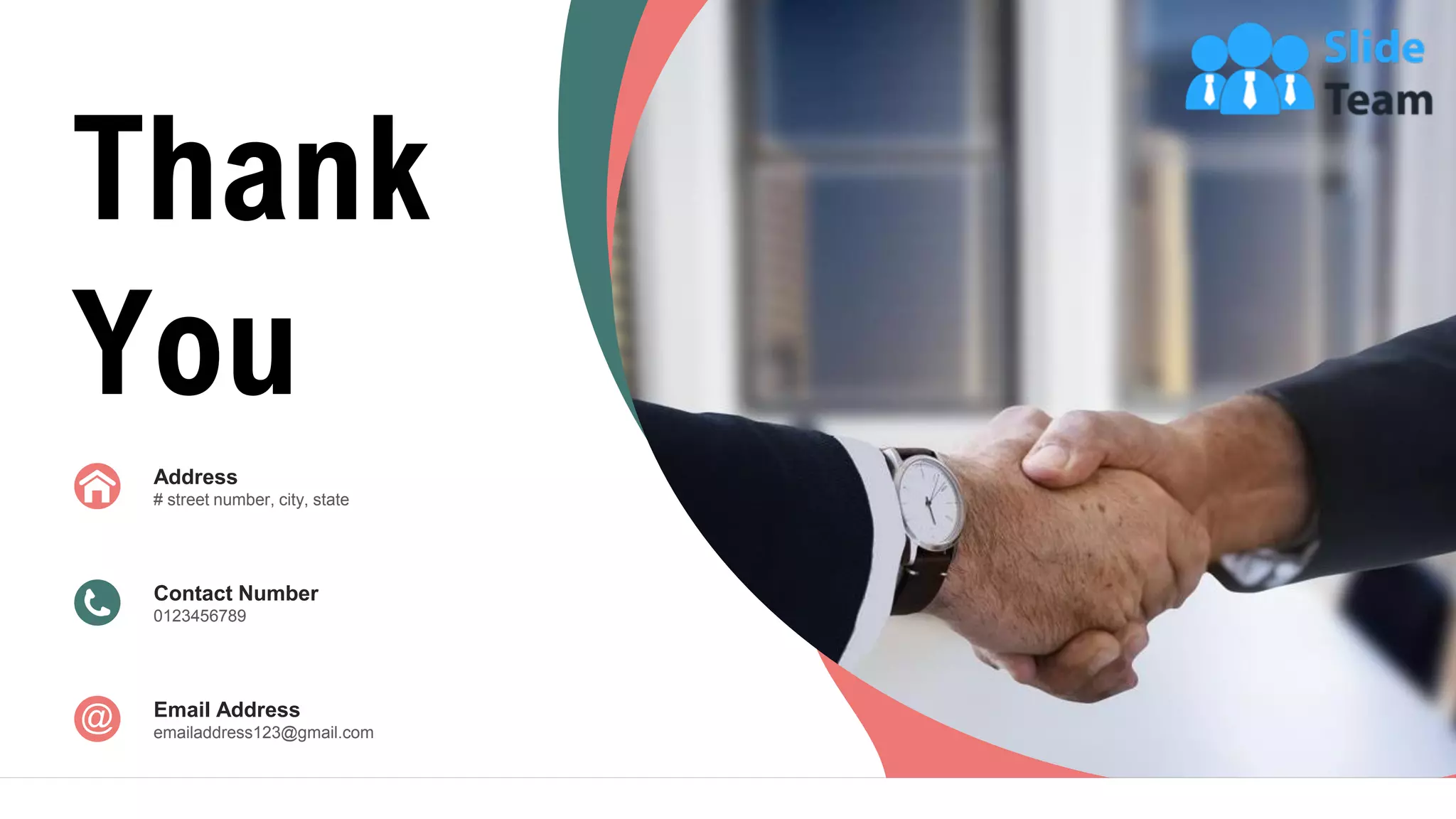 12
Thank
You
Address
# street number, city, state
Contact Number
0123456789
Email Address
emailaddress123@gmail.com
 