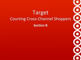 Target Courting Cross-Channel Shoppers Section B 