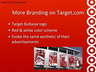 More Branding on Target.com Target Bullseye logo Red & white color scheme Evoke the same aesthetic of their advertisements Improve Site Aesthetics 